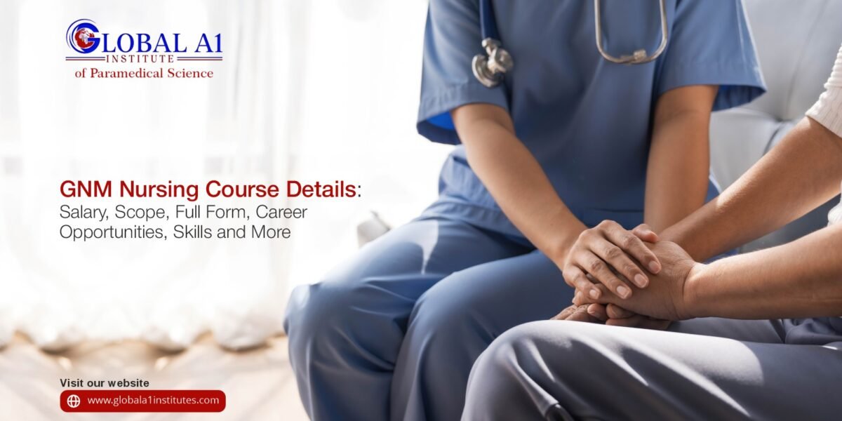 GNM Nursing Course Details: Salary, Scope, Full Form, Career Opportunities, Skills, and More