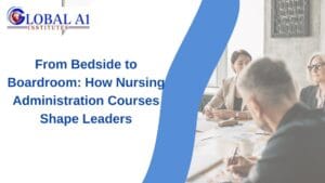 From Bedside to Boardroom How Nursing Administration Courses Shape Leaders